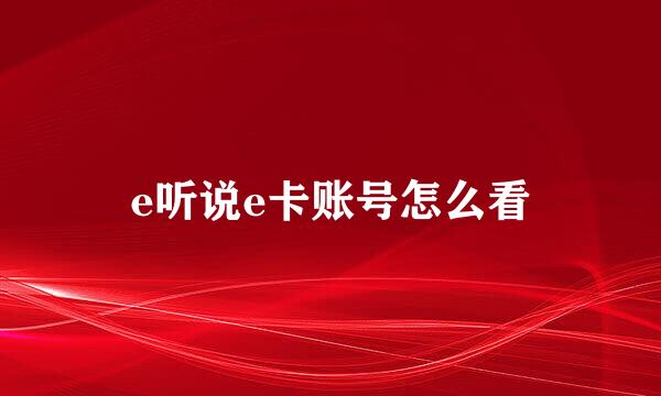 e听说e卡账号怎么看