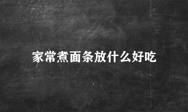 家常煮面条放什么好吃
