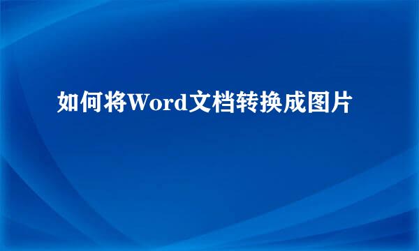 如何将Word文档转换成图片