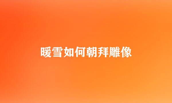 暖雪如何朝拜雕像