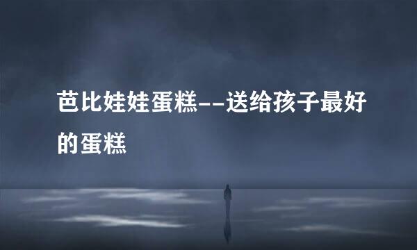 芭比娃娃蛋糕--送给孩子最好的蛋糕