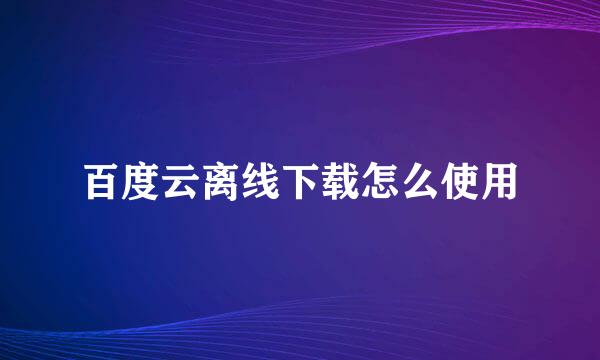 百度云离线下载怎么使用