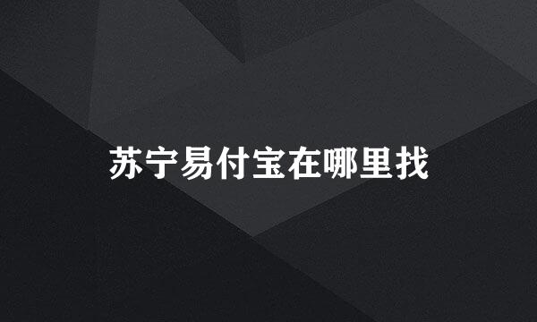 苏宁易付宝在哪里找