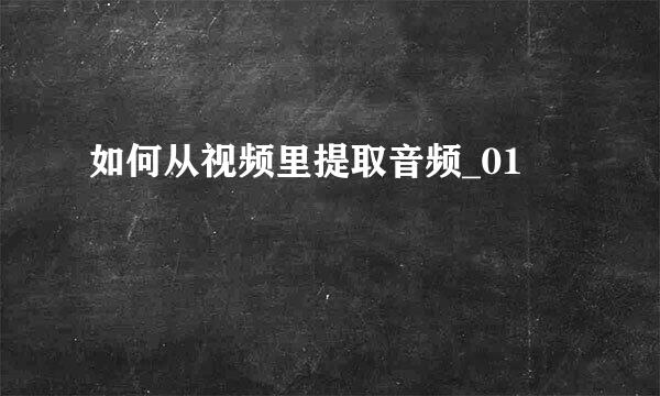 如何从视频里提取音频_01
