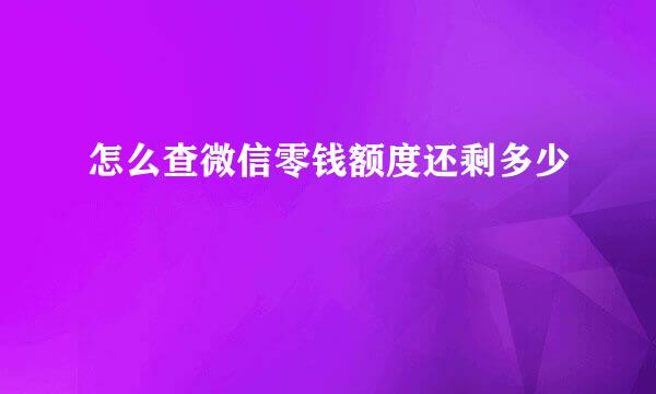 怎么查微信零钱额度还剩多少