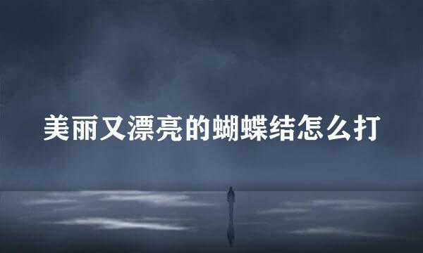 美丽又漂亮的蝴蝶结怎么打