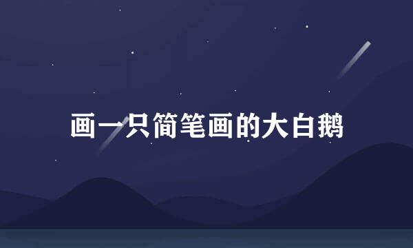 画一只简笔画的大白鹅
