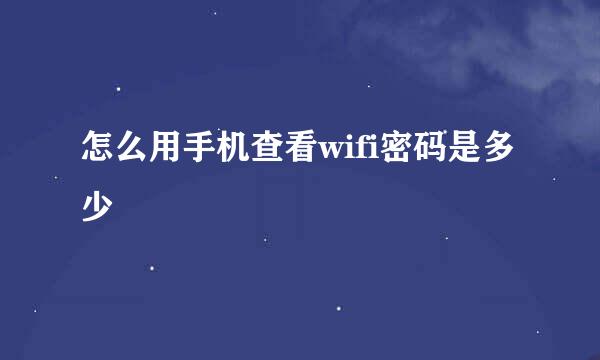 怎么用手机查看wifi密码是多少