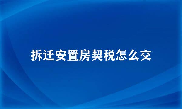 拆迁安置房契税怎么交