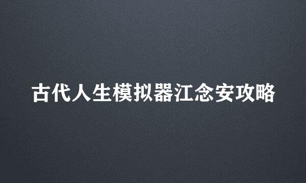 古代人生模拟器江念安攻略