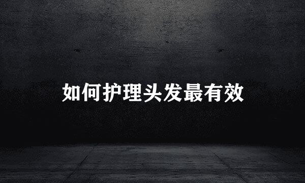 如何护理头发最有效
