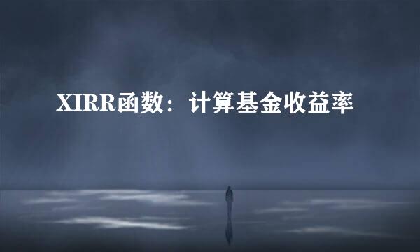 XIRR函数：计算基金收益率