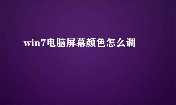 win7电脑屏幕颜色怎么调