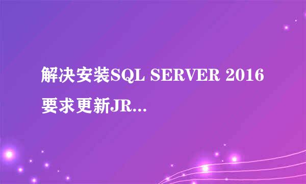 解决安装SQL SERVER 2016要求更新JRE7版本问题