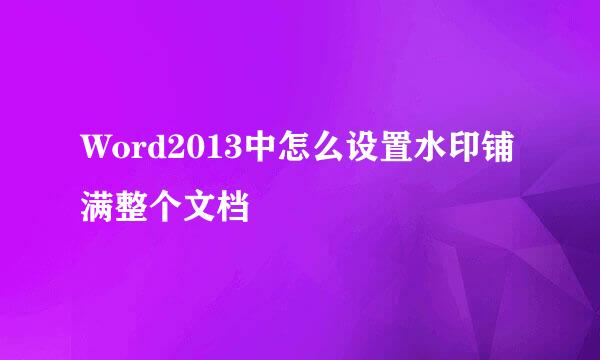 Word2013中怎么设置水印铺满整个文档