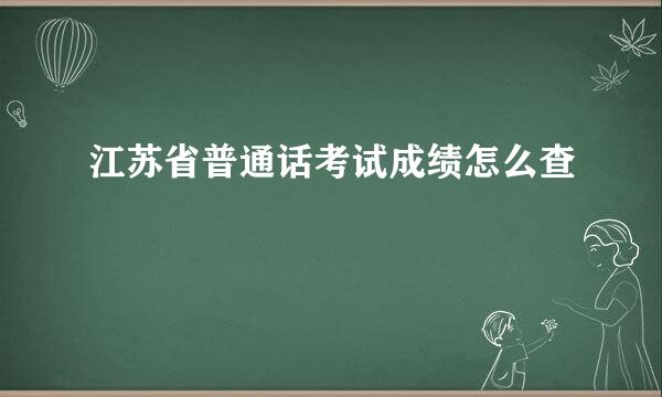 江苏省普通话考试成绩怎么查