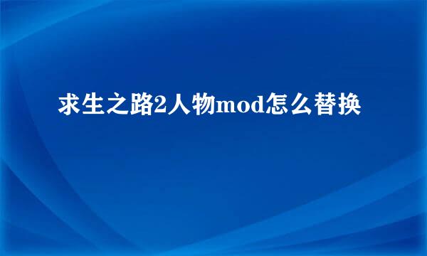 求生之路2人物mod怎么替换