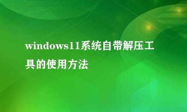 windows11系统自带解压工具的使用方法