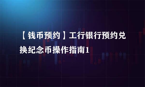 【钱币预约】工行银行预约兑换纪念币操作指南1