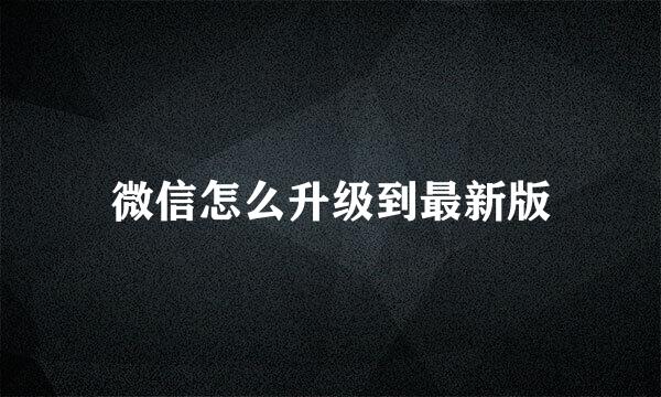 微信怎么升级到最新版