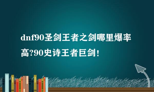 dnf90圣剑王者之剑哪里爆率高?90史诗王者巨剑！