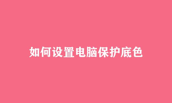 如何设置电脑保护底色