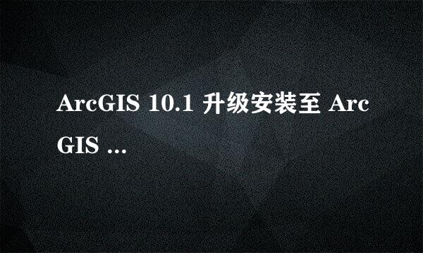ArcGIS 10.1 升级安装至 ArcGIS 10.2详细教程
