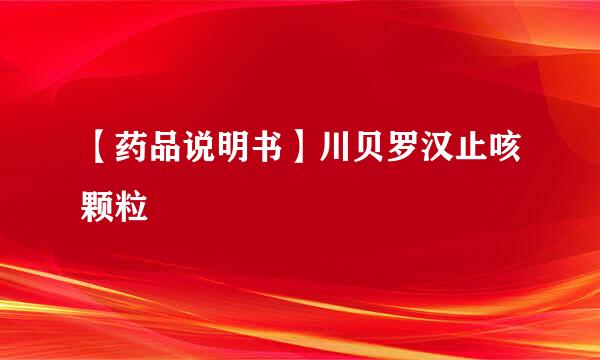 【药品说明书】川贝罗汉止咳颗粒