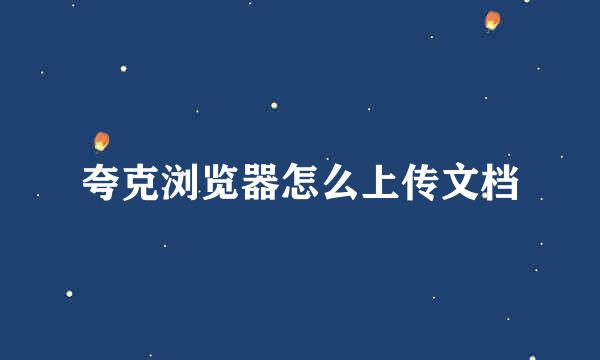 夸克浏览器怎么上传文档
