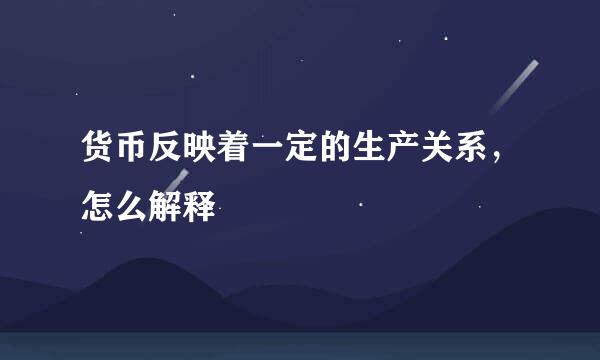 货币反映着一定的生产关系，怎么解释