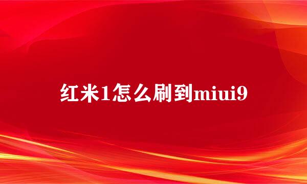 红米1怎么刷到miui9