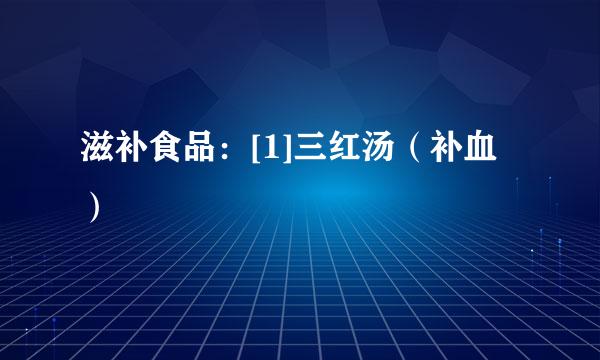 滋补食品：[1]三红汤（补血）