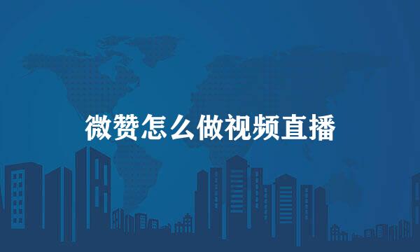 微赞怎么做视频直播