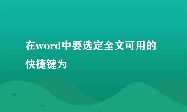 在word中要选定全文可用的快捷键为