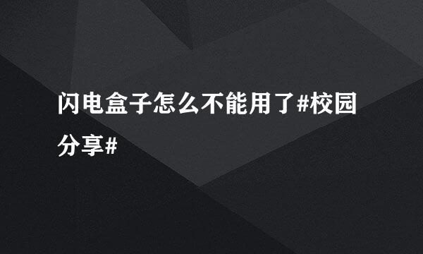 闪电盒子怎么不能用了#校园分享#