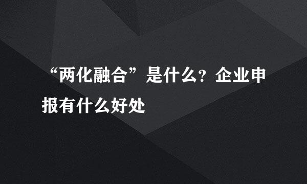 “两化融合”是什么？企业申报有什么好处