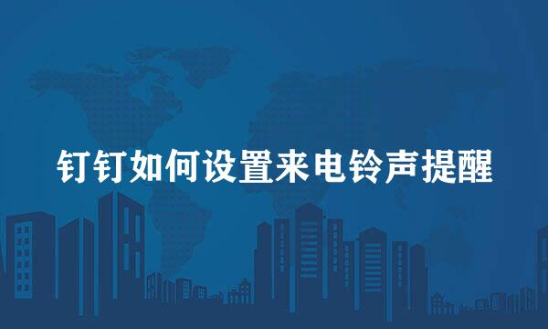 钉钉如何设置来电铃声提醒