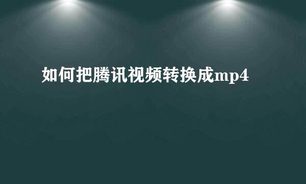 如何把腾讯视频转换成mp4