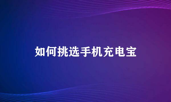 如何挑选手机充电宝