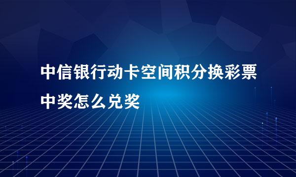 中信银行动卡空间积分换彩票中奖怎么兑奖