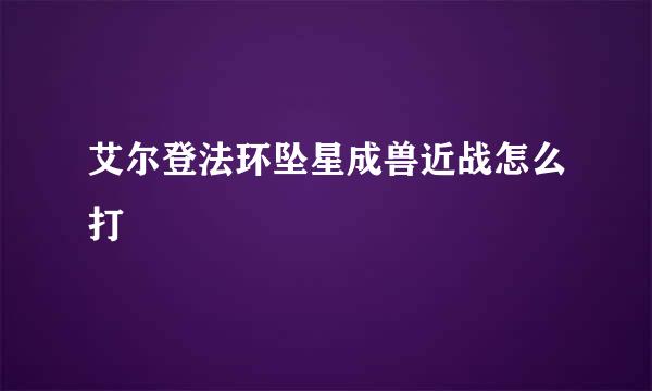 艾尔登法环坠星成兽近战怎么打