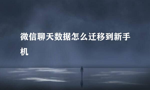微信聊天数据怎么迁移到新手机