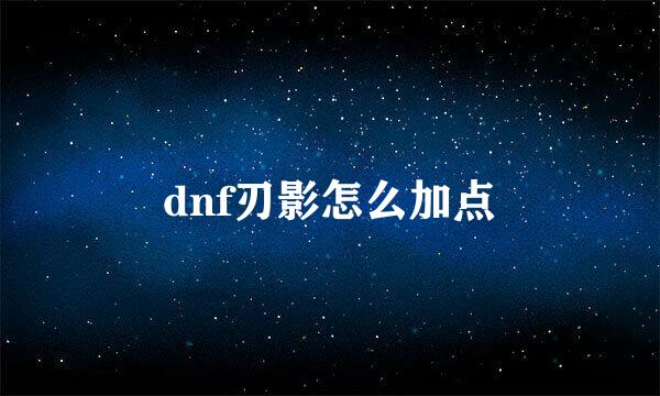 dnf刃影怎么加点