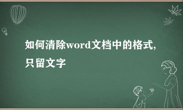 如何清除word文档中的格式,只留文字
