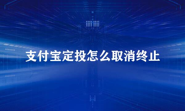 支付宝定投怎么取消终止