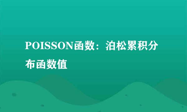 POISSON函数：泊松累积分布函数值