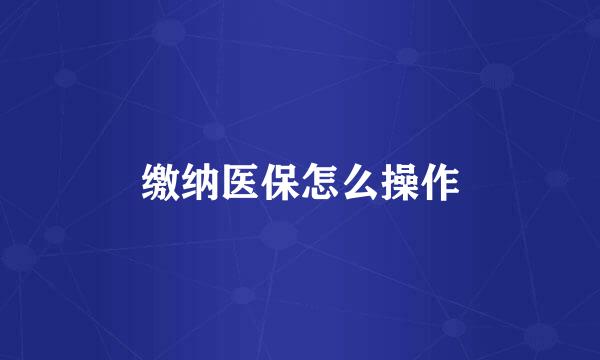缴纳医保怎么操作