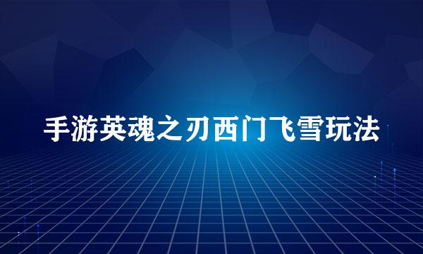 手游英魂之刃西门飞雪玩法