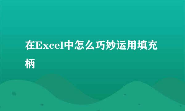 在Excel中怎么巧妙运用填充柄