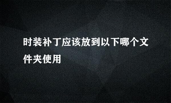 时装补丁应该放到以下哪个文件夹使用